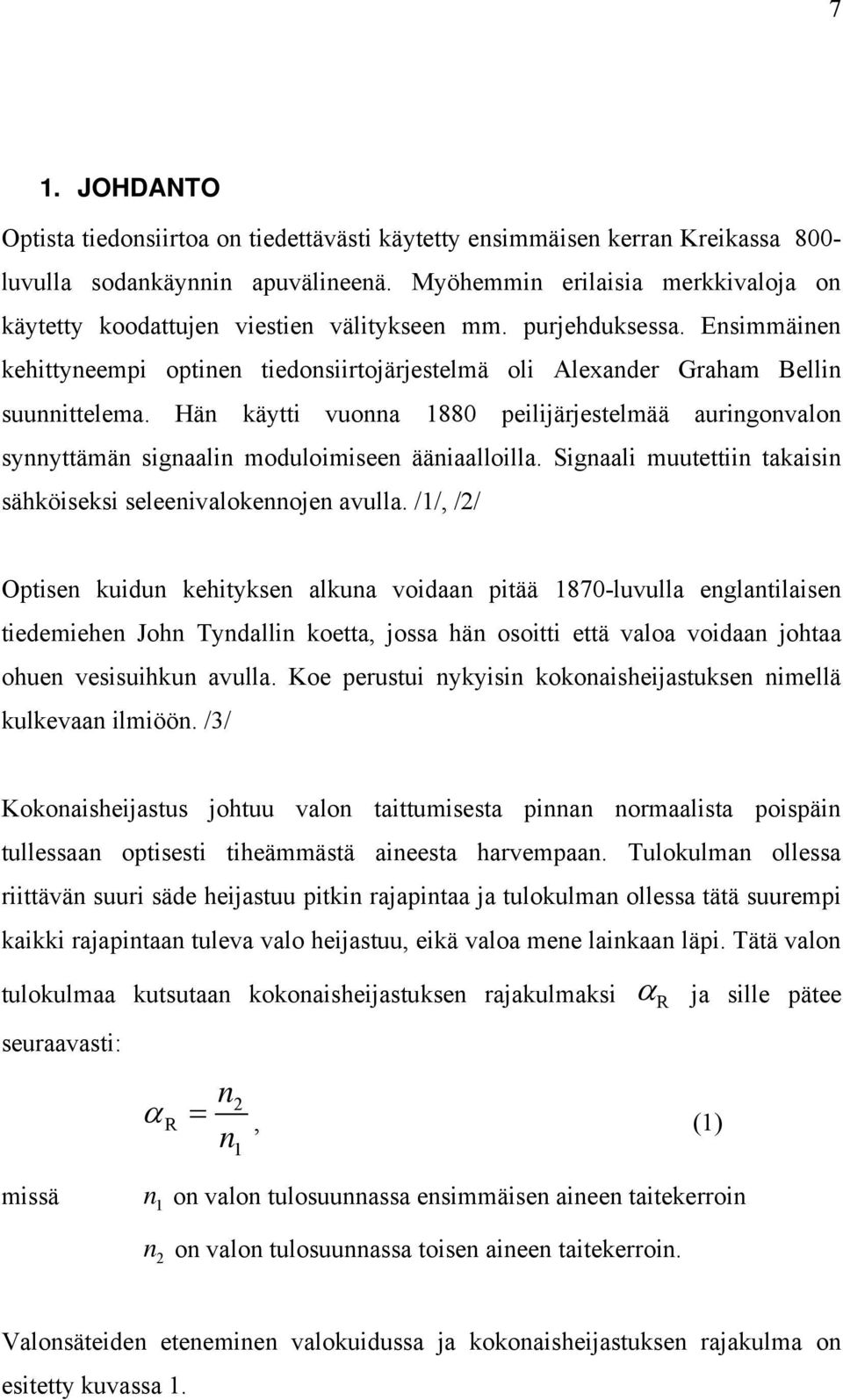 Hän käytti vuonna 1880 peilijärjestelmää auringonvalon synnyttämän signaalin moduloimiseen ääniaalloilla. Signaali muutettiin takaisin sähköiseksi seleenivalokennojen avulla.