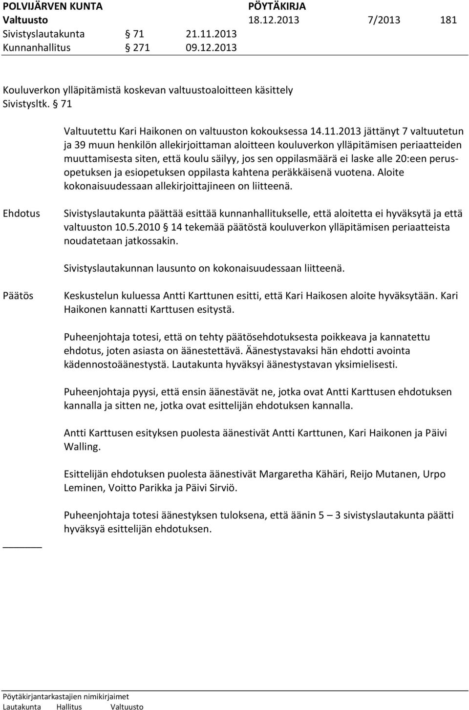 2013 jättänyt 7 valtuutetun ja 39 muun henkilön allekirjoittaman aloitteen kouluverkon ylläpitämisen periaatteiden muuttamisesta siten, että koulu säilyy, jos sen oppilasmäärä ei laske alle 20:een