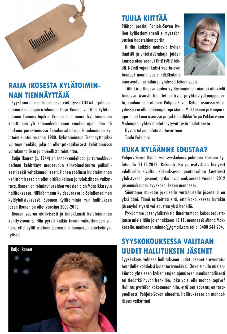 Kylätoiminnan Tiennäyttäjäksi valitaan henkilö, joka on ollut pitkäaikaisesti kehittämässä valtakunnallista ja alueellista toimintaa. Raija Ikonen (s.