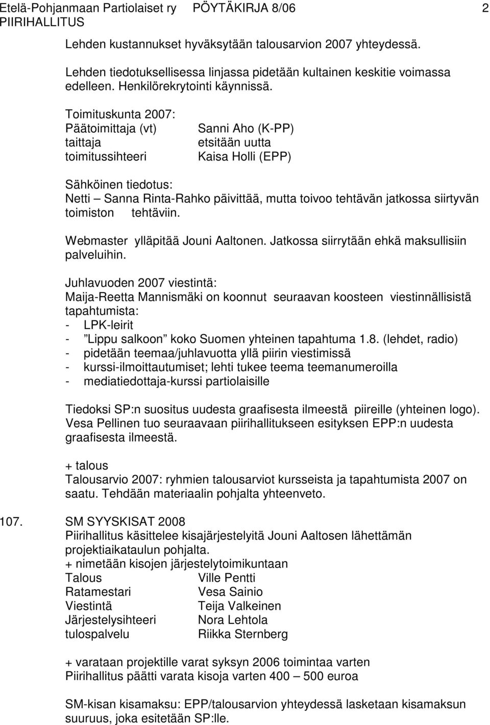 Toimituskunta 2007: Päätoimittaja (vt) taittaja toimitussihteeri Sanni Aho (K-PP) etsitään uutta Kaisa Holli (EPP) Sähköinen tiedotus: Netti Sanna Rinta-Rahko päivittää, mutta toivoo tehtävän