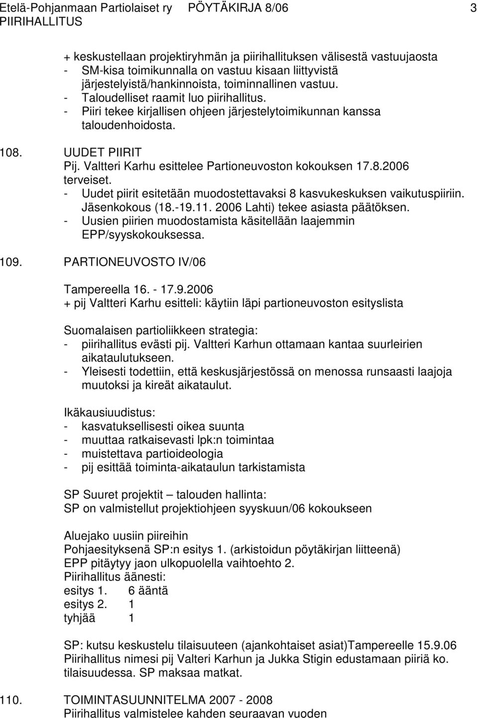Valtteri Karhu esittelee Partioneuvoston kokouksen 17.8.2006 terveiset. - Uudet piirit esitetään muodostettavaksi 8 kasvukeskuksen vaikutuspiiriin. Jäsenkokous (18.-19.11.