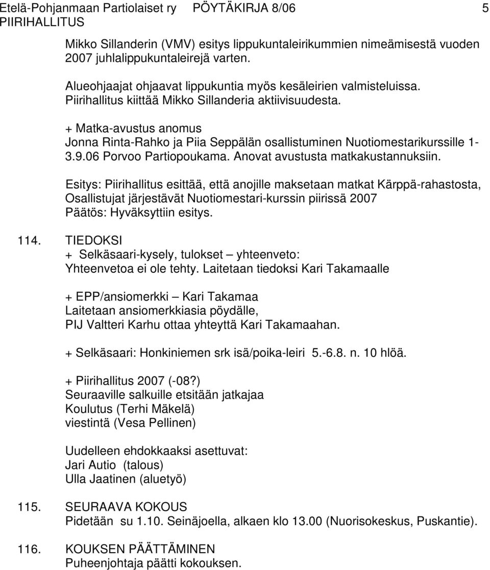+ Matka-avustus anomus Jonna Rinta-Rahko ja Piia Seppälän osallistuminen Nuotiomestarikurssille 1-3.9.06 Porvoo Partiopoukama. Anovat avustusta matkakustannuksiin.
