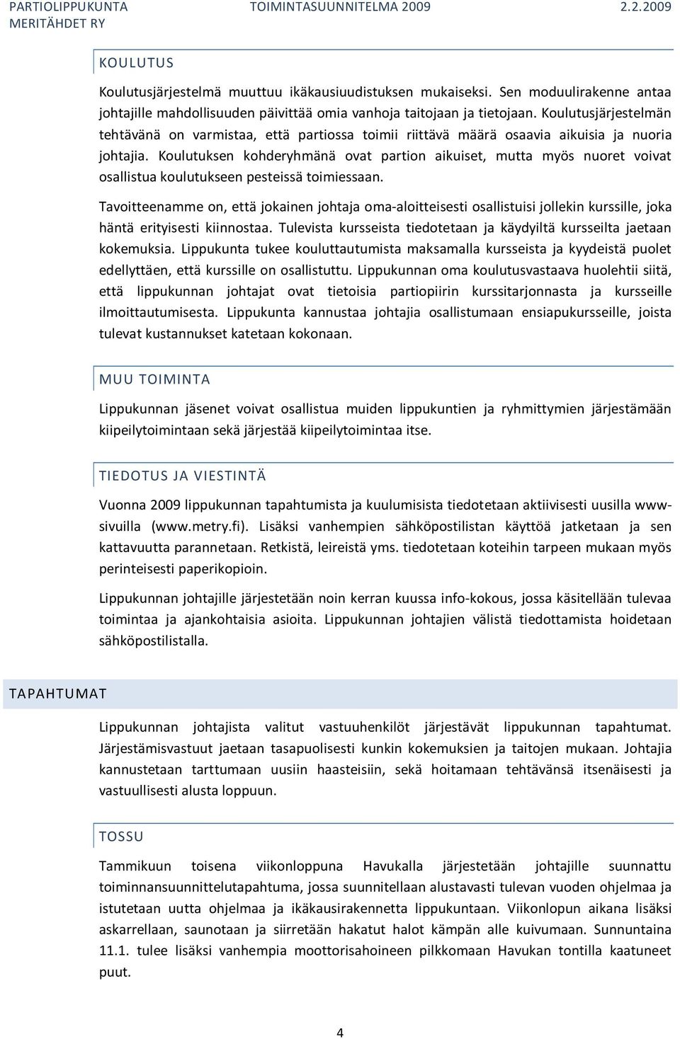 Koulutuksen kohderyhmänä ovat partion aikuiset, mutta myös nuoret voivat osallistua koulutukseen pesteissä toimiessaan.