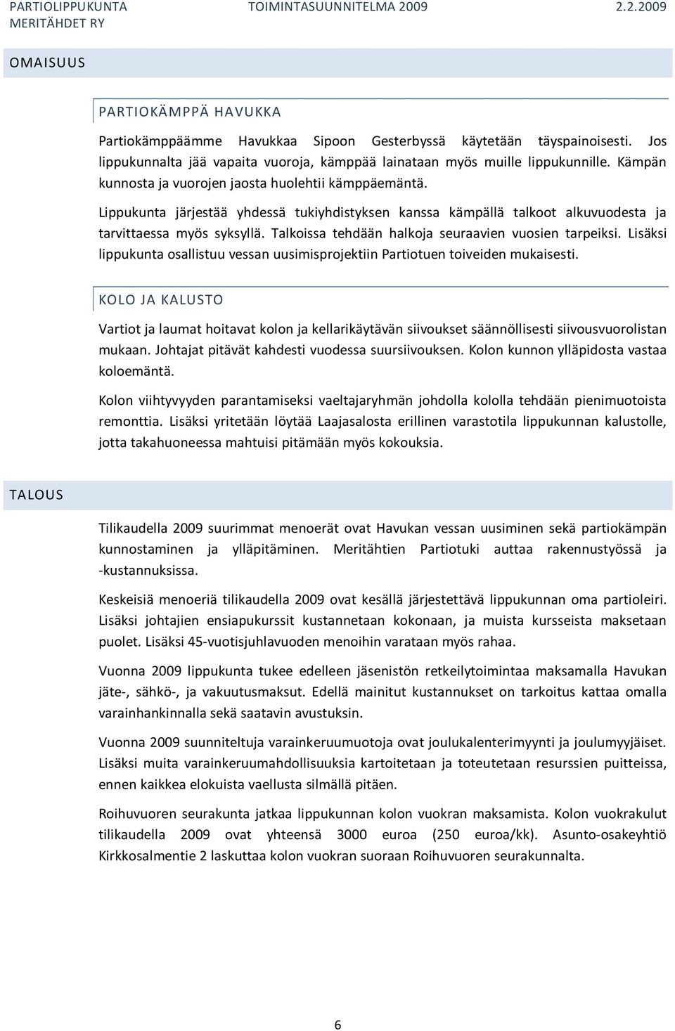 Talkoissa tehdään halkoja seuraavien vuosien tarpeiksi. Lisäksi lippukunta osallistuu vessan uusimisprojektiin Partiotuen toiveiden mukaisesti.
