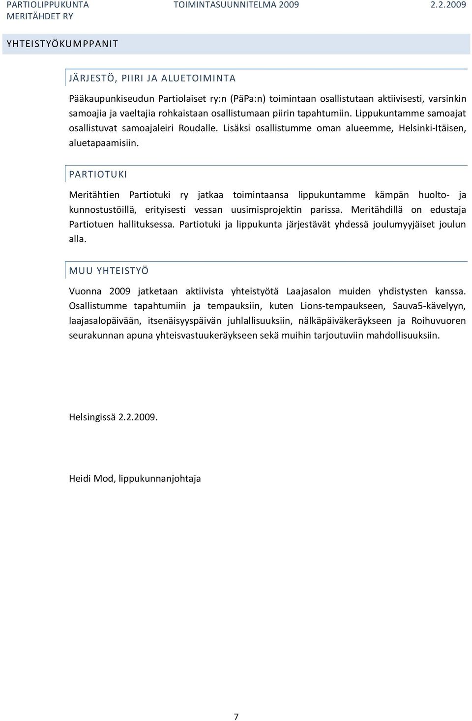 PARTIOTUKI Meritähtien Partiotuki ry jatkaa toimintaansa lippukuntamme kämpän huolto- ja kunnostustöillä, erityisesti vessan uusimisprojektin parissa.