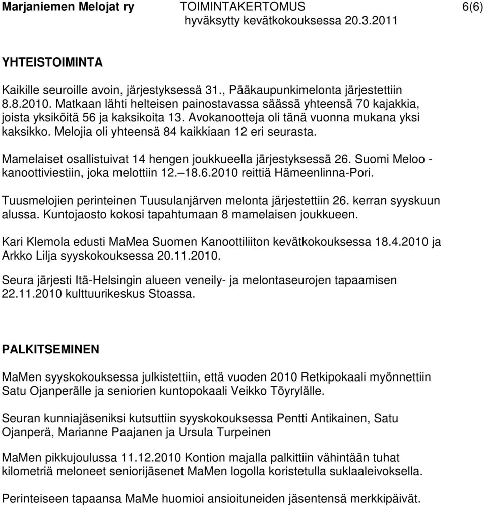 Melojia oli yhteensä 84 kaikkiaan 12 eri seurasta. Mamelaiset osallistuivat 14 hengen joukkueella järjestyksessä 26. Suomi Meloo - kanoottiviestiin, joka melottiin 12. 18.6.2010 reittiä Hämeenlinna-Pori.