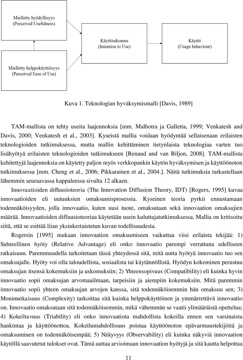 [Renaud and van Biljon, 2008]. TAM-mallista kehitettyjä laajennoksia on käytetty paljon myös verkkopankin käytön hyväksymisen ja käyttöönoton tutkimuksessa [mm. Cheng et al., 2006; Pikkarainen et al.