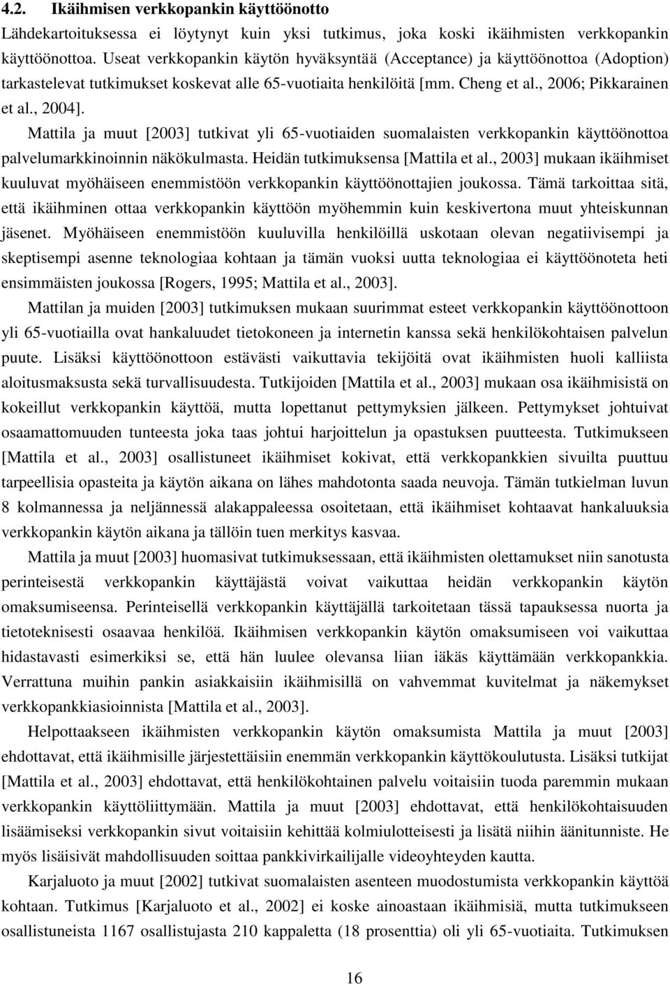 Mattila ja muut [2003] tutkivat yli 65-vuotiaiden suomalaisten verkkopankin käyttöönottoa palvelumarkkinoinnin näkökulmasta. Heidän tutkimuksensa [Mattila et al.
