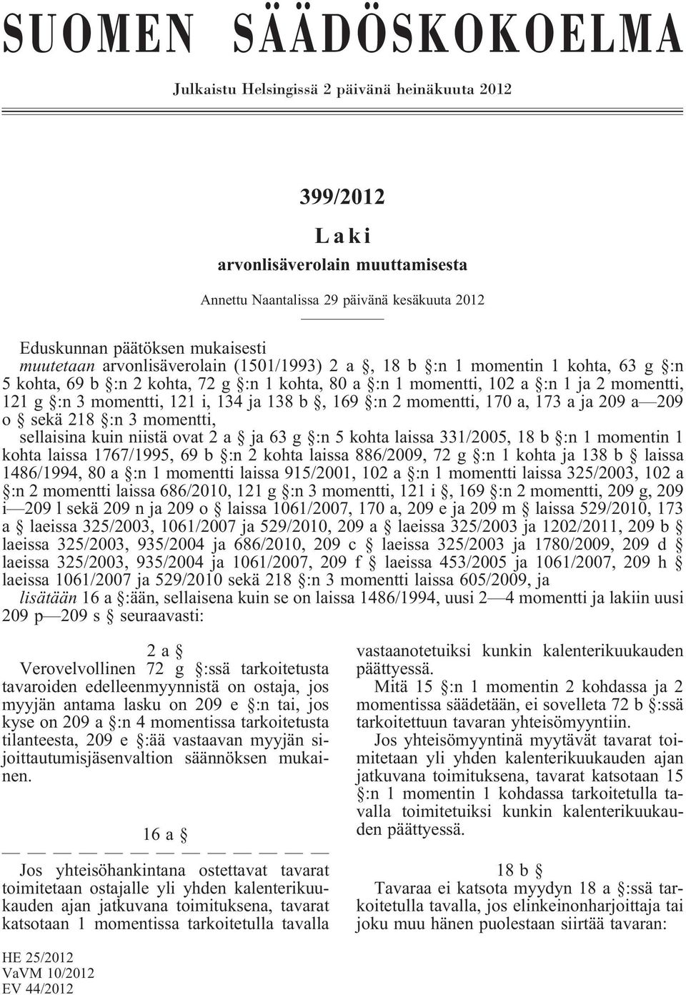 134 ja 138 b, 169 :n 2 momentti, 170 a, 173 a ja 209 a 209 o sekä 218 :n 3 momentti, sellaisina kuin niistä ovat 2 a ja 63 g :n 5 kohta laissa 331/2005, 18 b :n 1 momentin 1 kohta laissa 1767/1995,