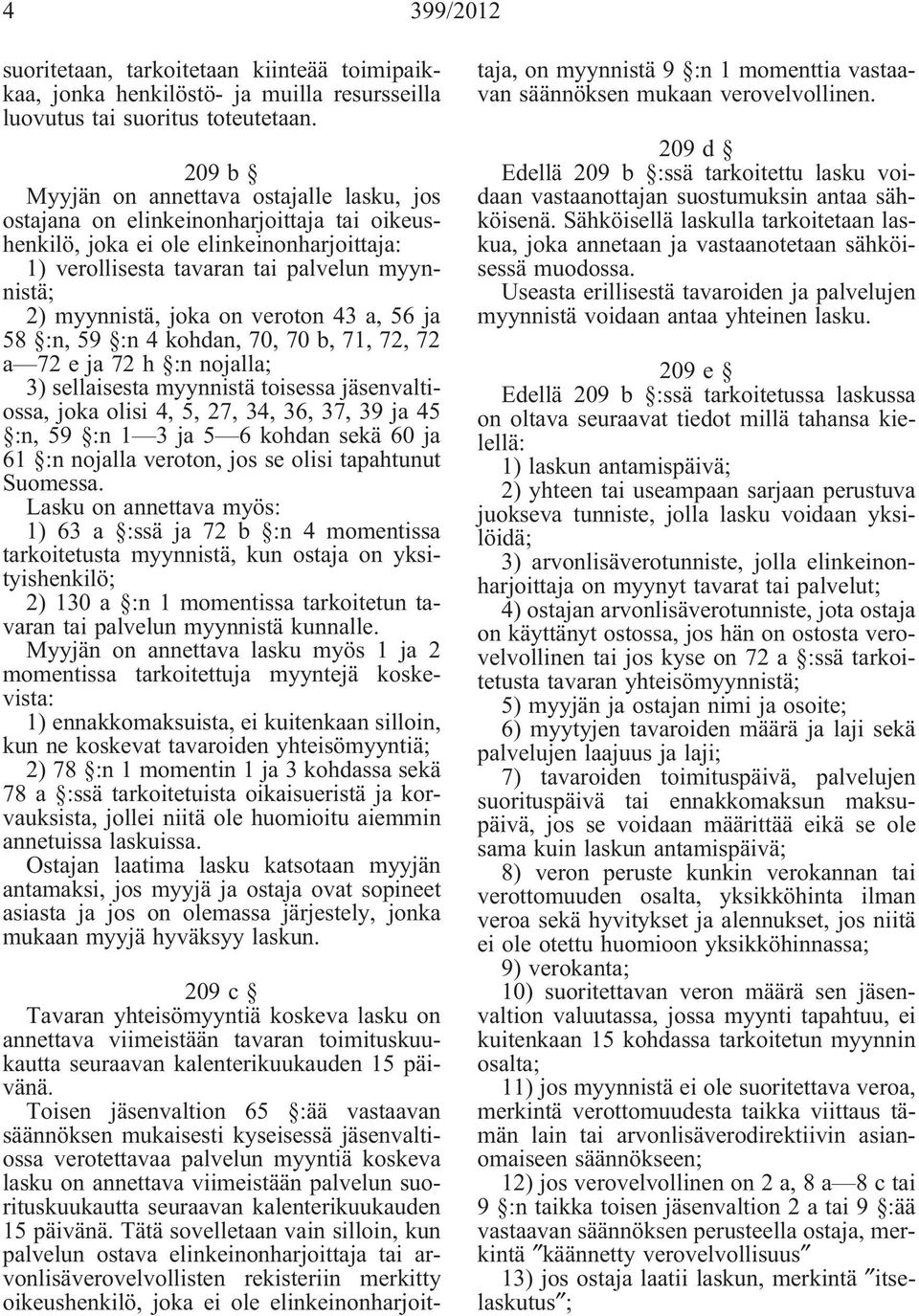 joka on veroton 43 a, 56 ja 58 :n, 59 :n 4 kohdan, 70, 70 b, 71, 72, 72 a 72 e ja 72 h :n nojalla; 3) sellaisesta myynnistä toisessa jäsenvaltiossa, joka olisi 4, 5, 27, 34, 36, 37, 39 ja 45 :n, 59