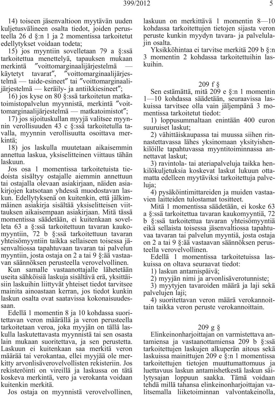 antiikkiesineet ; 16) jos kyse on 80 :ssä tarkoitetun matkatoimistopalvelun myynnistä, merkintä voittomarginaalijärjestelmä matkatoimistot ; 17) jos sijoituskullan myyjä valitsee myynnin