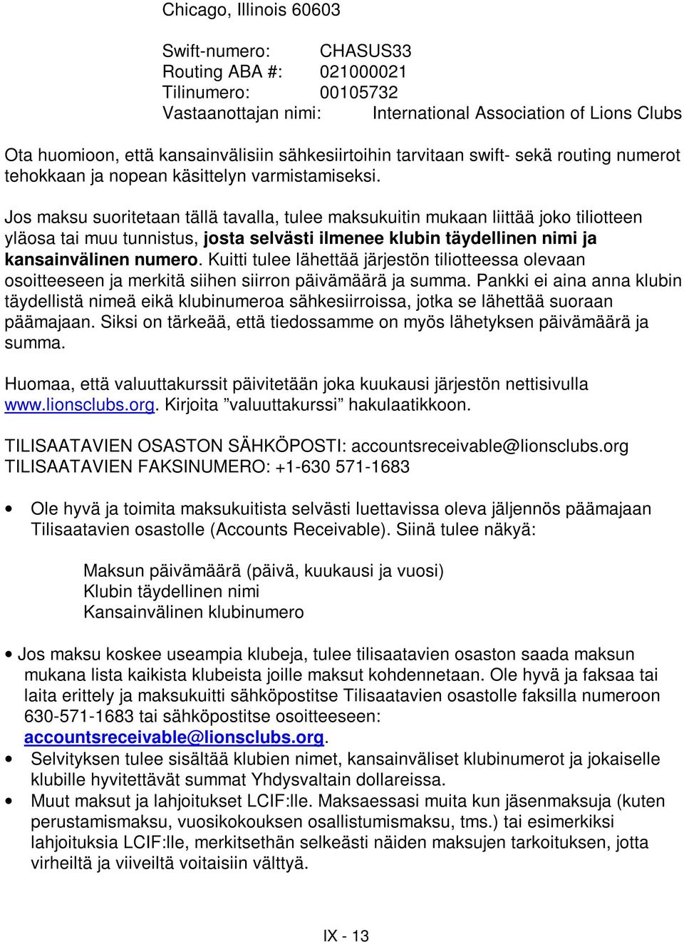 Jos maksu suoritetaan tällä tavalla, tulee maksukuitin mukaan liittää joko tiliotteen yläosa tai muu tunnistus, josta selvästi ilmenee klubin täydellinen nimi ja kansainvälinen numero.