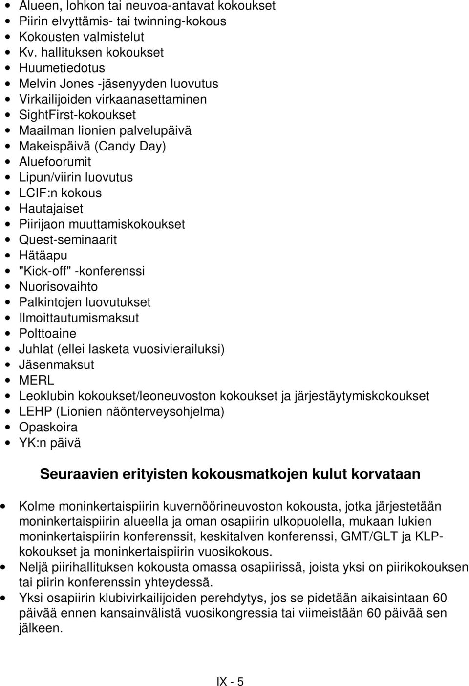 Lipun/viirin luovutus LCIF:n kokous Hautajaiset Piirijaon muuttamiskokoukset Quest-seminaarit Hätäapu "Kick-off" -konferenssi Nuorisovaihto Palkintojen luovutukset Ilmoittautumismaksut Polttoaine