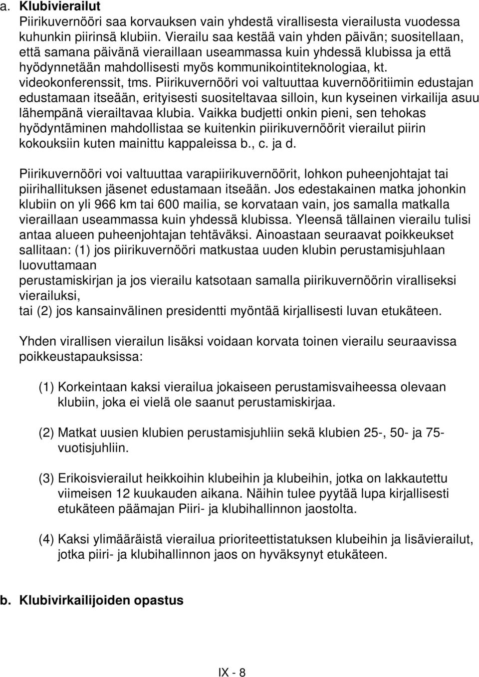 videokonferenssit, tms. Piirikuvernööri voi valtuuttaa kuvernööritiimin edustajan edustamaan itseään, erityisesti suositeltavaa silloin, kun kyseinen virkailija asuu lähempänä vierailtavaa klubia.