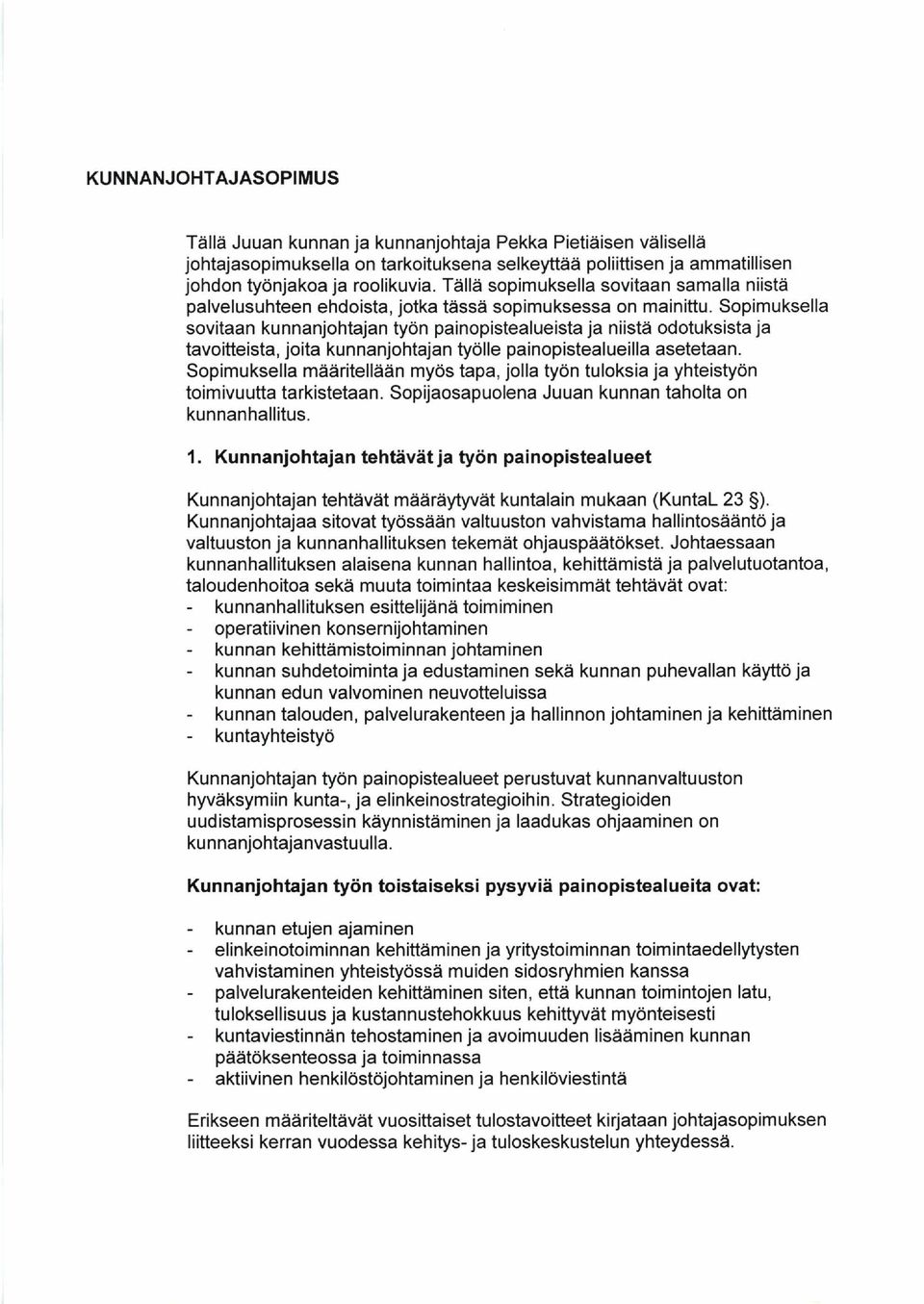 Sopimuks ella sovitaan kunnanjohtajan työn painopis tealueis ta ja niis tä odotuksista ja tavoitteis ta, joita kunnanjohtajan työlle painopis tealueilla as etetaan.