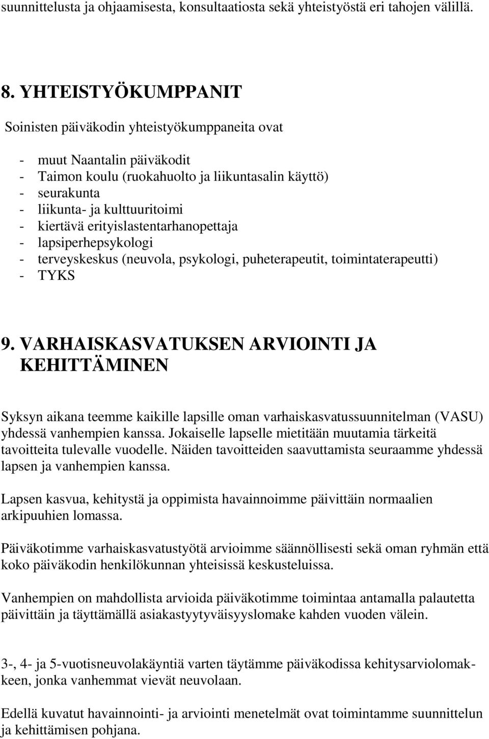 kiertävä erityislastentarhanopettaja - lapsiperhepsykologi - terveyskeskus (neuvola, psykologi, puheterapeutit, toimintaterapeutti) - TYKS 9.