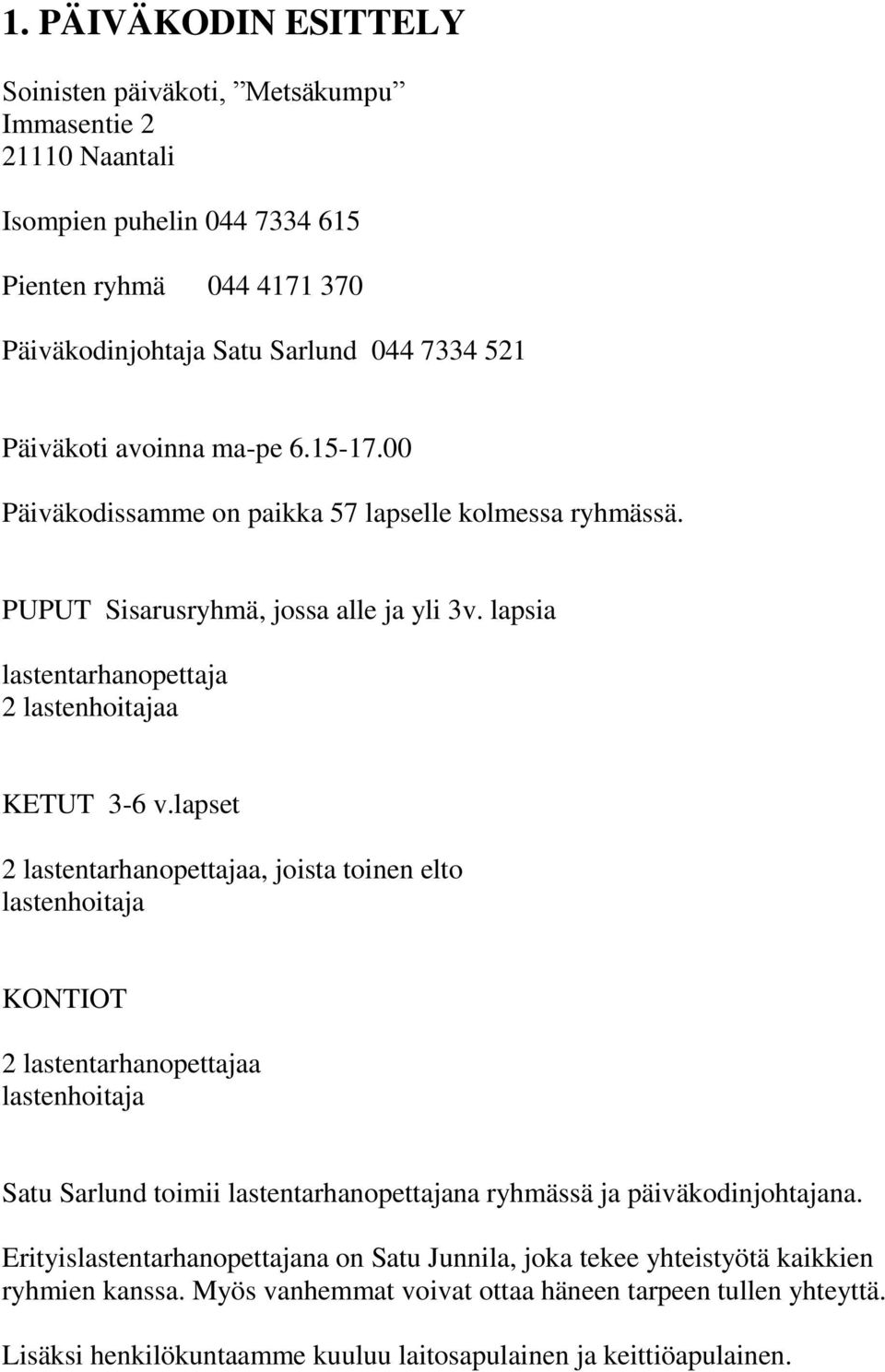 lapset 2 lastentarhanopettajaa, joista toinen elto lastenhoitaja KONTIOT 2 lastentarhanopettajaa lastenhoitaja Satu Sarlund toimii lastentarhanopettajana ryhmässä ja päiväkodinjohtajana.