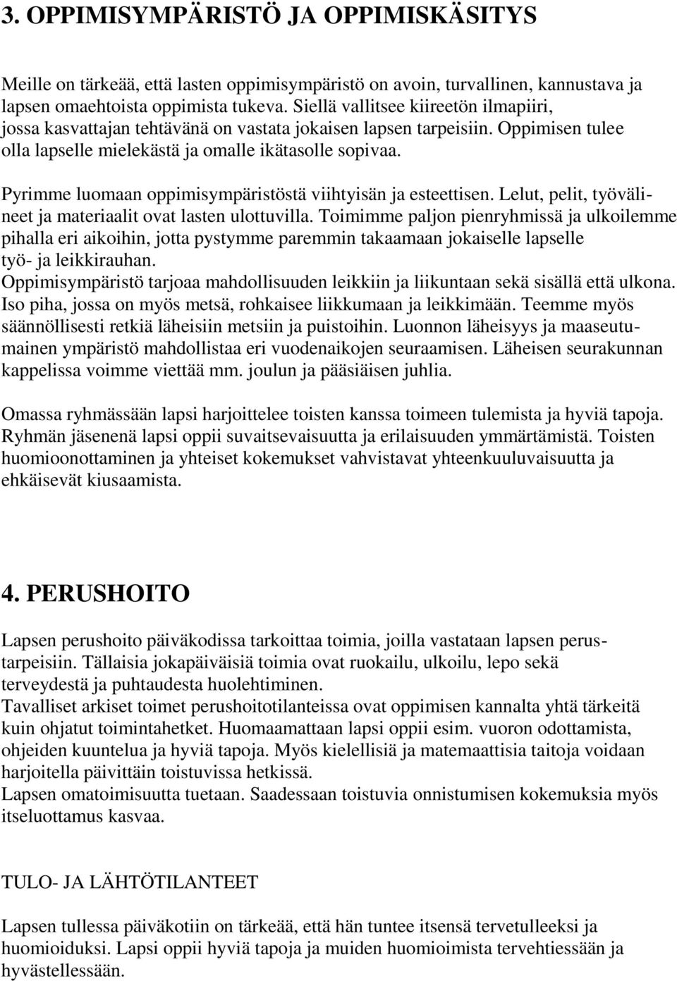 Pyrimme luomaan oppimisympäristöstä viihtyisän ja esteettisen. Lelut, pelit, työvälineet ja materiaalit ovat lasten ulottuvilla.