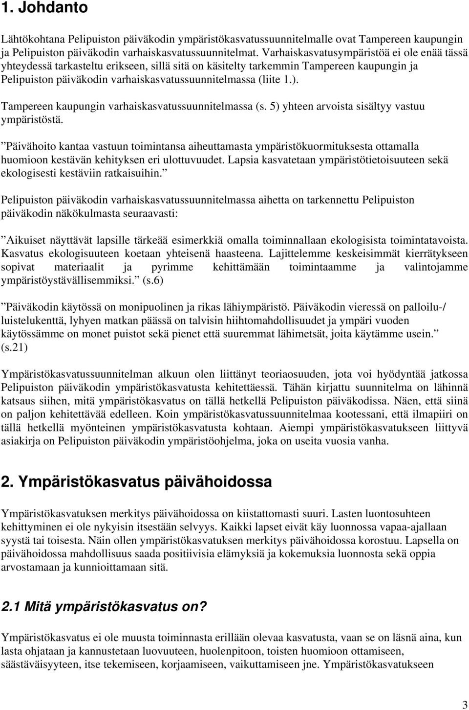 Tampereen kaupungin varhaiskasvatussuunnitelmassa (s. 5) yhteen arvoista sisältyy vastuu ympäristöstä.