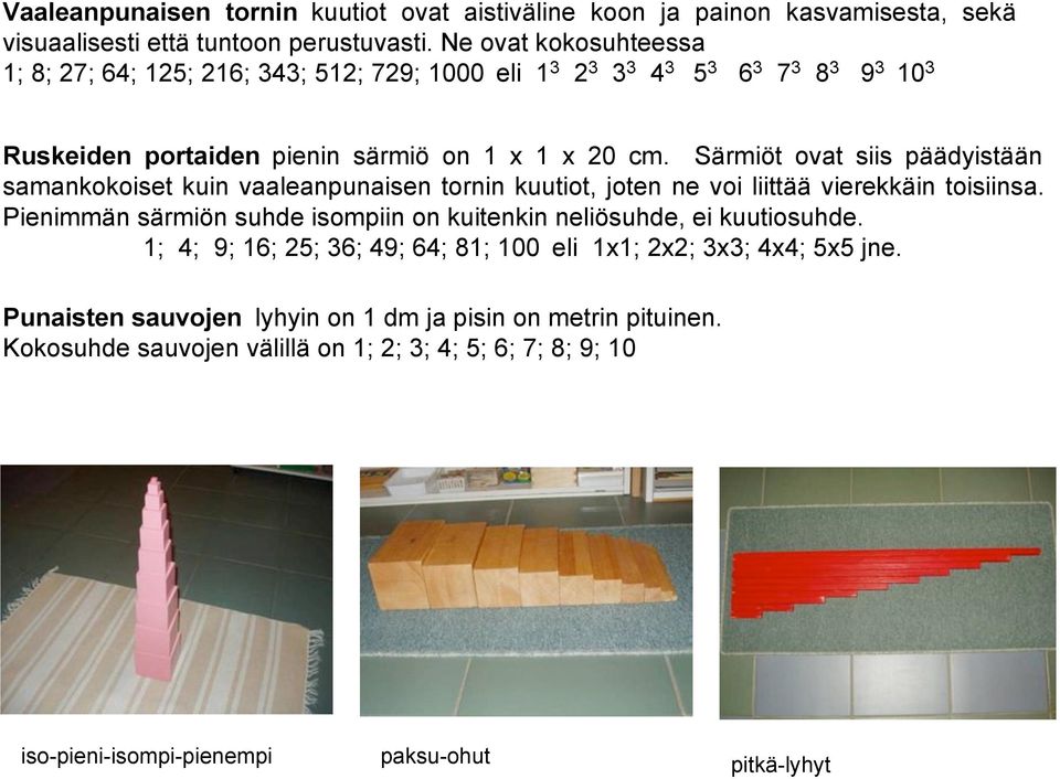 Särmiöt ovat siis päädyistään samankokoiset kuin vaaleanpunaisen tornin kuutiot, joten ne voi liittää vierekkäin toisiinsa.