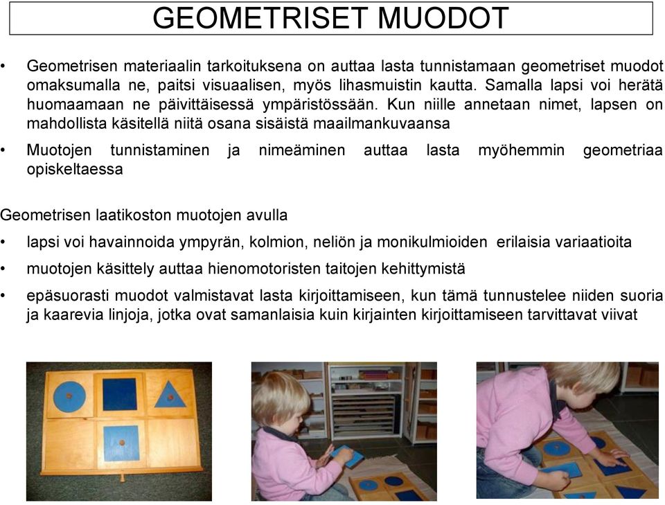 Kun niille annetaan nimet, lapsen on mahdollista käsitellä niitä osana sisäistä maailmankuvaansa Muotojen tunnistaminen ja nimeäminen auttaa lasta myöhemmin geometriaa opiskeltaessa Geometrisen