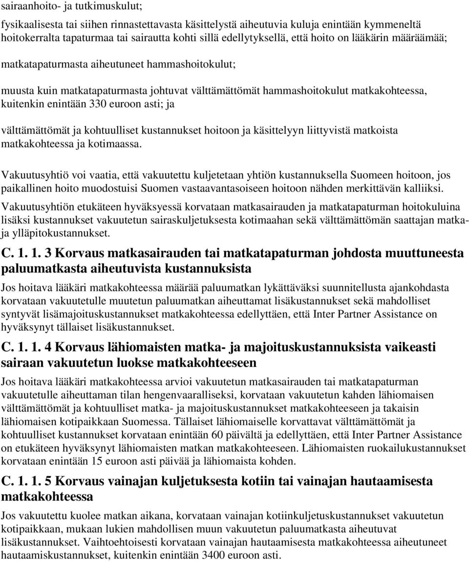ja välttämättömät ja kohtuulliset kustannukset hoitoon ja käsittelyyn liittyvistä matkoista matkakohteessa ja kotimaassa.