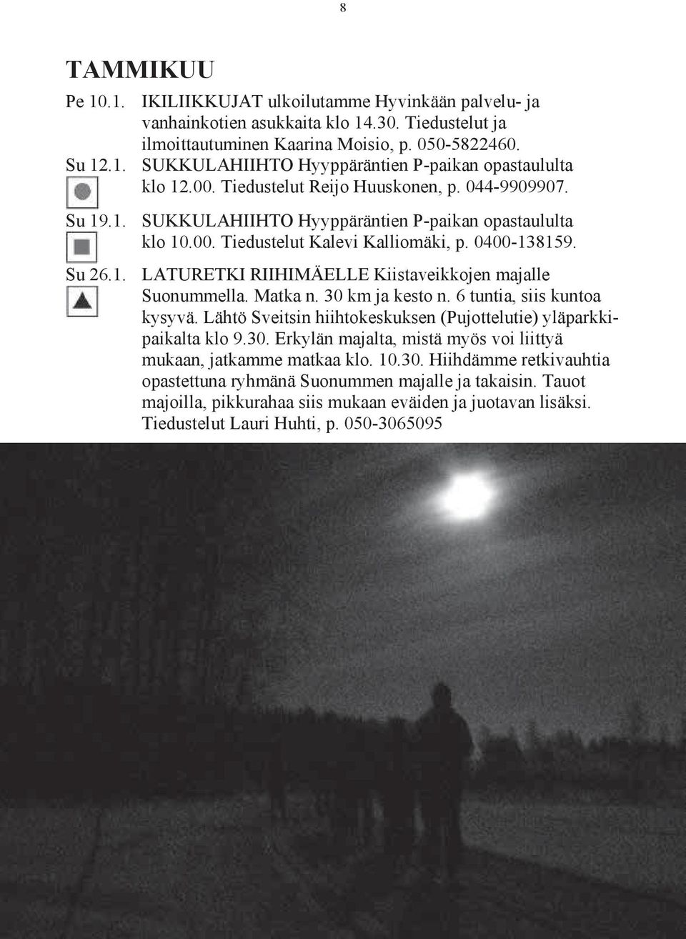 Matka n. 30 km ja kesto n. 6 tuntia, siis kuntoa kysyvä. Lähtö Sveitsin hiihtokeskuksen (Pujottelutie) yläparkkipaikalta klo 9.30. Erkylän majalta, mistä myös voi liittyä mukaan, jatkamme matkaa klo.