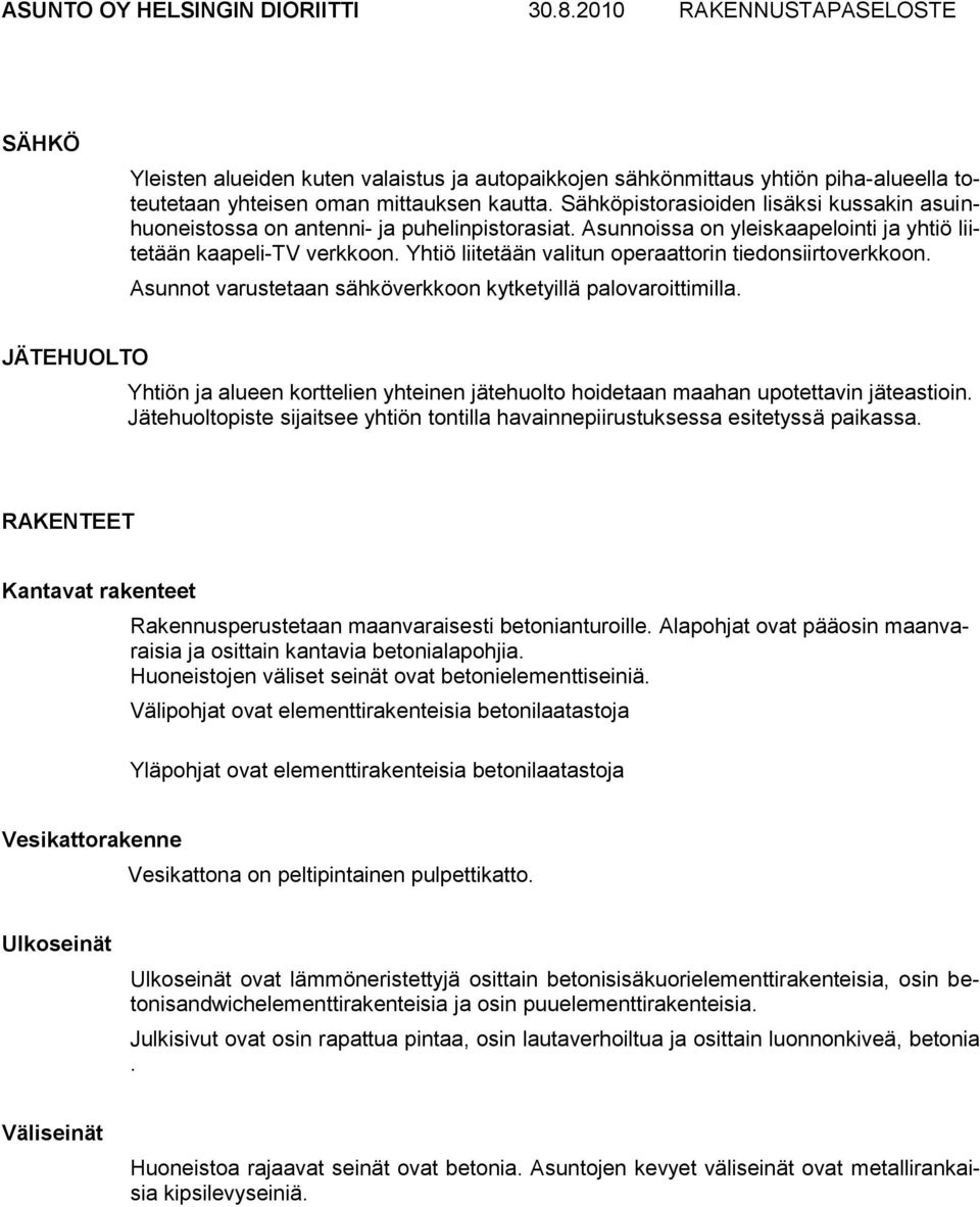 Yhtiö liitetään valitun operaattorin tiedonsiirtoverkkoon. Asunnot varustetaan sähköverkkoon kytketyillä palovaroittimilla.