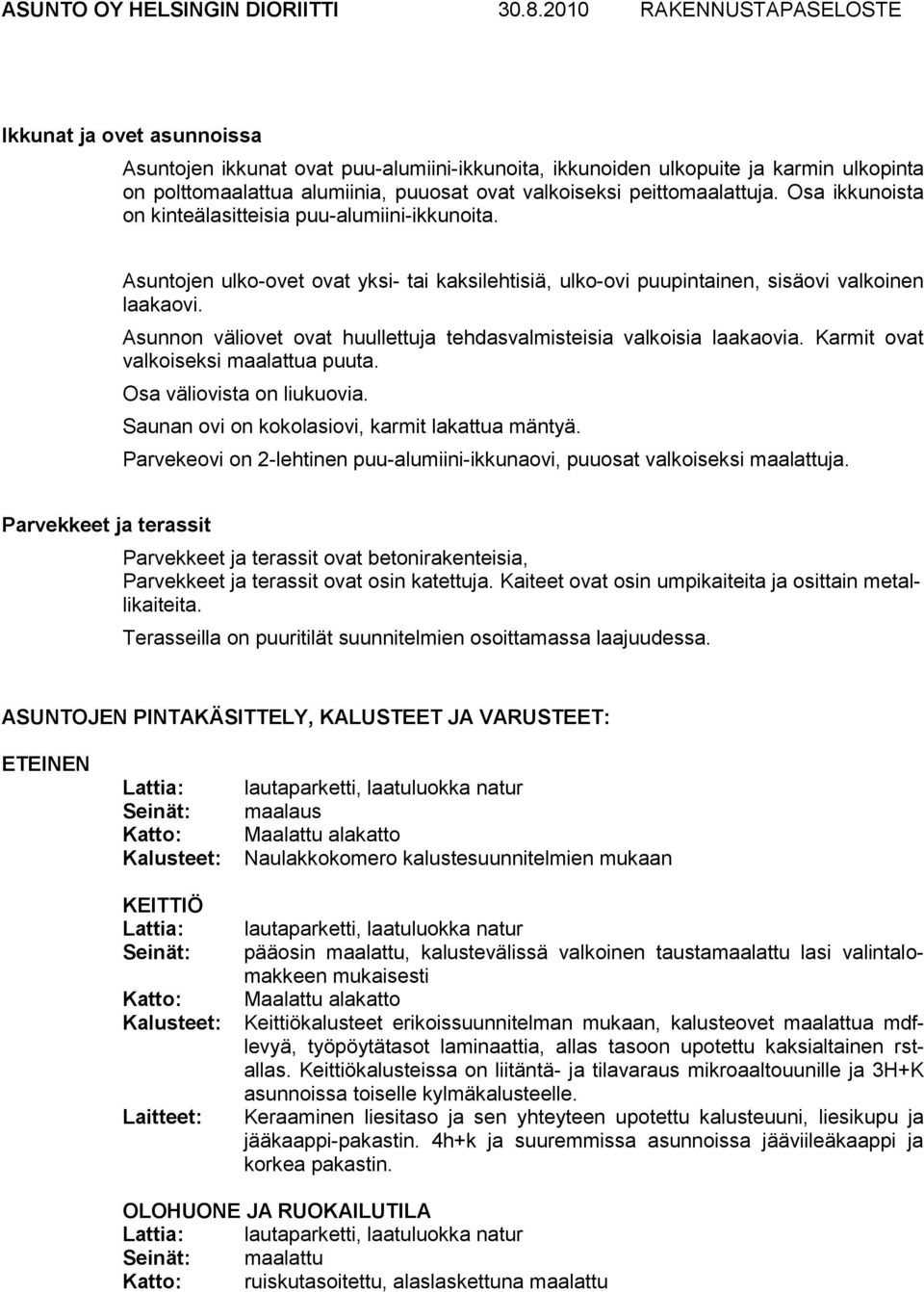 Asunnon väliovet ovat huullettuja tehdasvalmisteisia valkoisia laakaovia. Karmit ovat valkoiseksi maalattua puuta. Osa väliovista on liukuovia. Saunan ovi on kokolasiovi, karmit lakattua mäntyä.