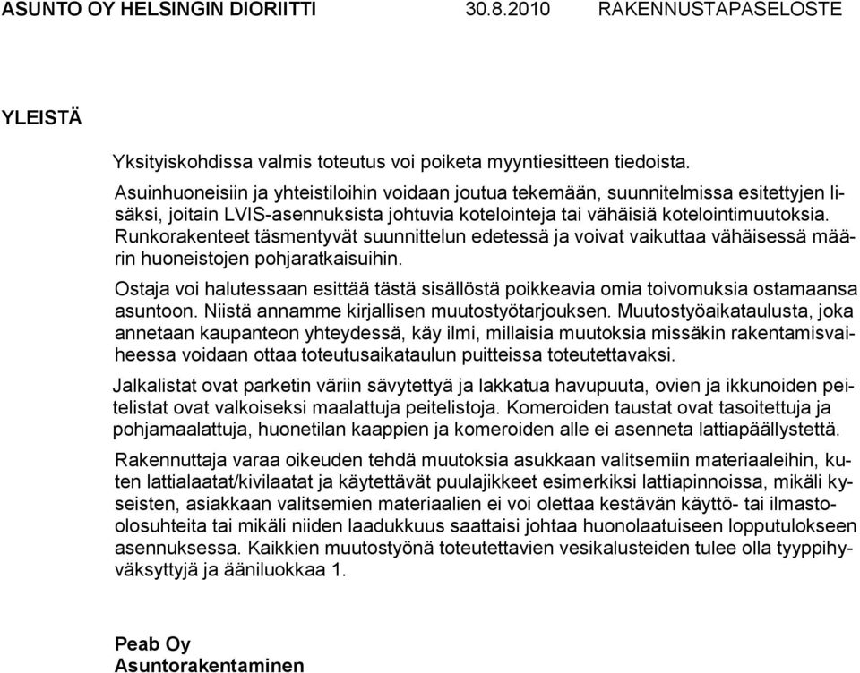 Runkorakenteet täsmentyvät suunnittelun edetessä ja voivat vaikuttaa vähäisessä määrin huoneistojen pohjaratkaisuihin.