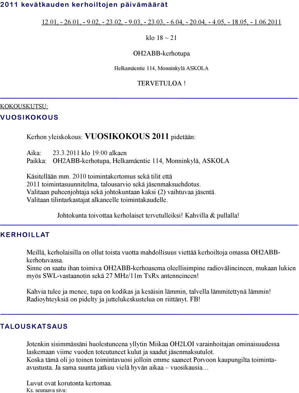 200 toimintakertomus sekä tilit että 20 toimintasuunnitelma, talousarvio sekä jäsenmaksuehdotus. Valitaan puheenjohtaja sekä johtokuntaan kaksi (2) vaihtuvaa jäsentä.