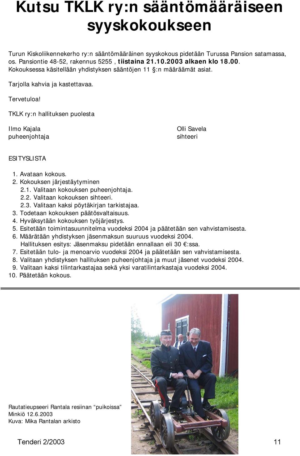 TKLK ry:n hallituksen puolesta Ilmo Kajala puheenjohtaja Olli Savela sihteeri ESITYSLISTA 1. Avataan kokous. 2. Kokouksen järjestäytyminen 2.1. Valitaan kokouksen puheenjohtaja. 2.2. Valitaan kokouksen sihteeri.