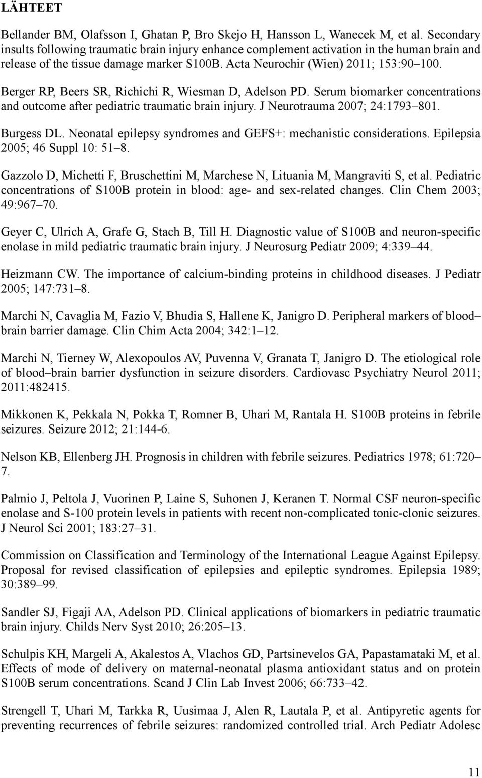 Berger RP, Beers SR, Richichi R, Wiesman D, Adelson PD. Serum biomarker concentrations and outcome after pediatric traumatic brain injury. J Neurotrauma 2007; 24:1793 801. Burgess DL.