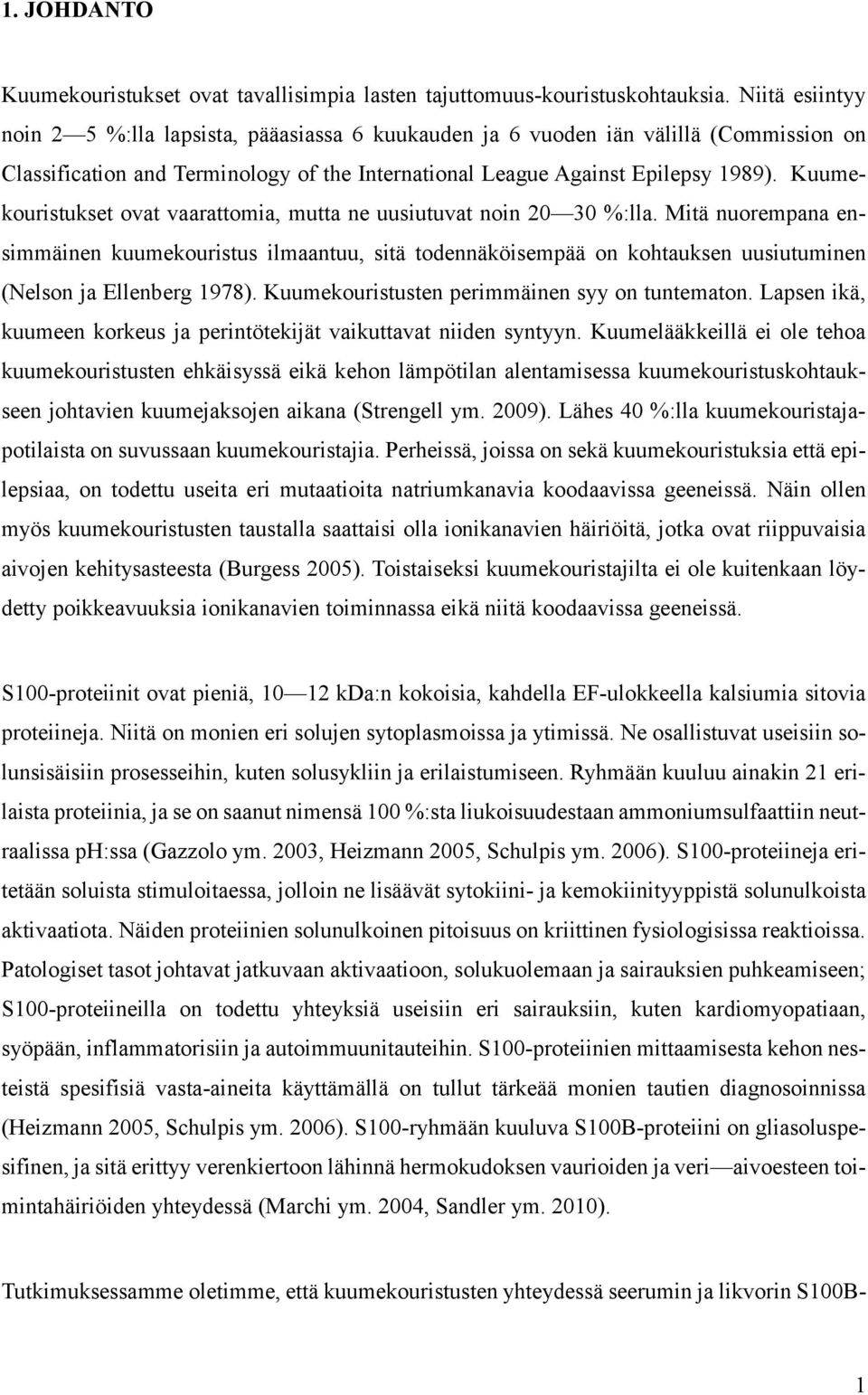 Kuumekouristukset ovat vaarattomia, mutta ne uusiutuvat noin 20 30 %:lla.