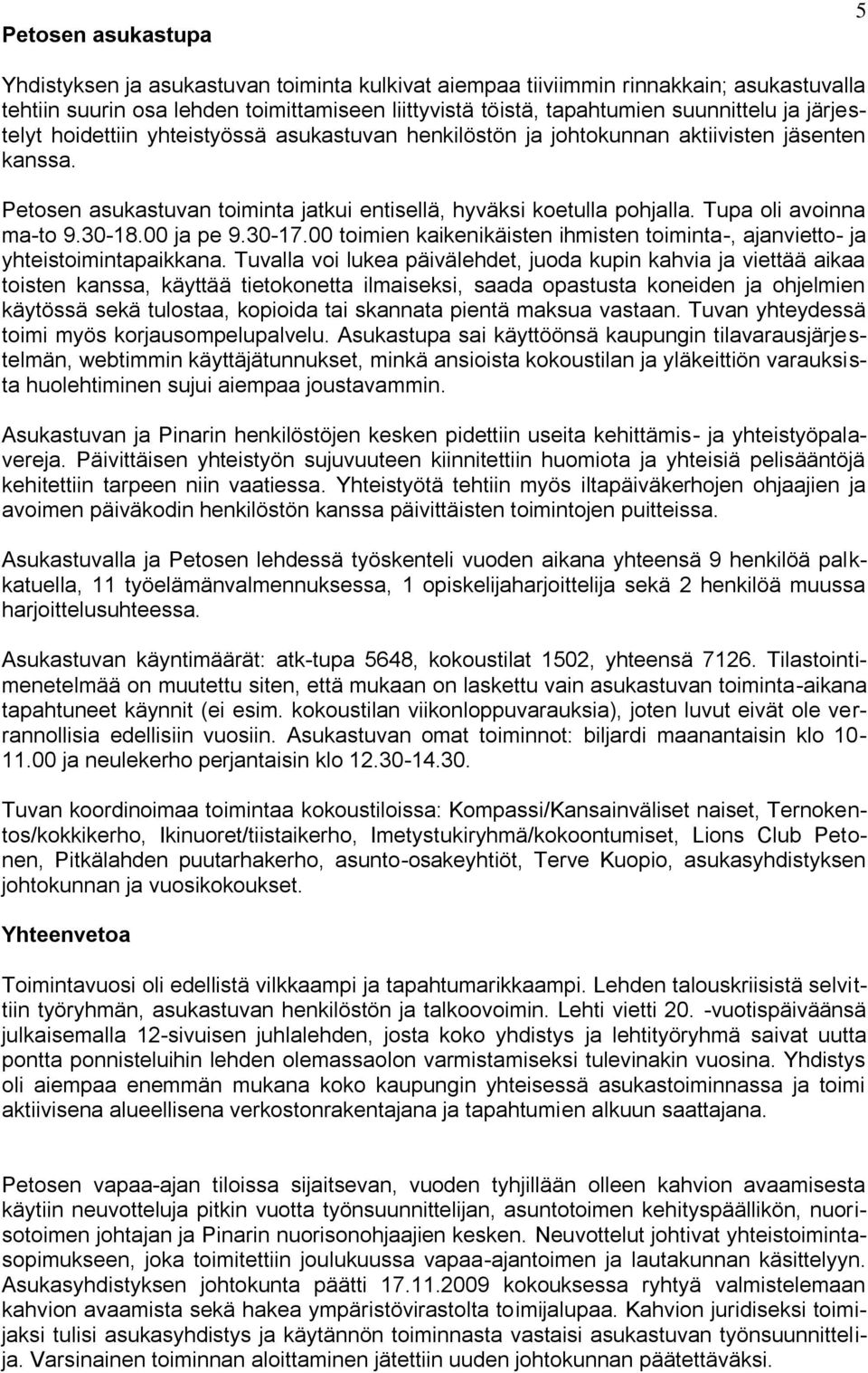 Tupa oli avoinna ma-to 9.30-18.00 ja pe 9.30-17.00 toimien kaikenikäisten ihmisten toiminta-, ajanvietto- ja yhteistoimintapaikkana.