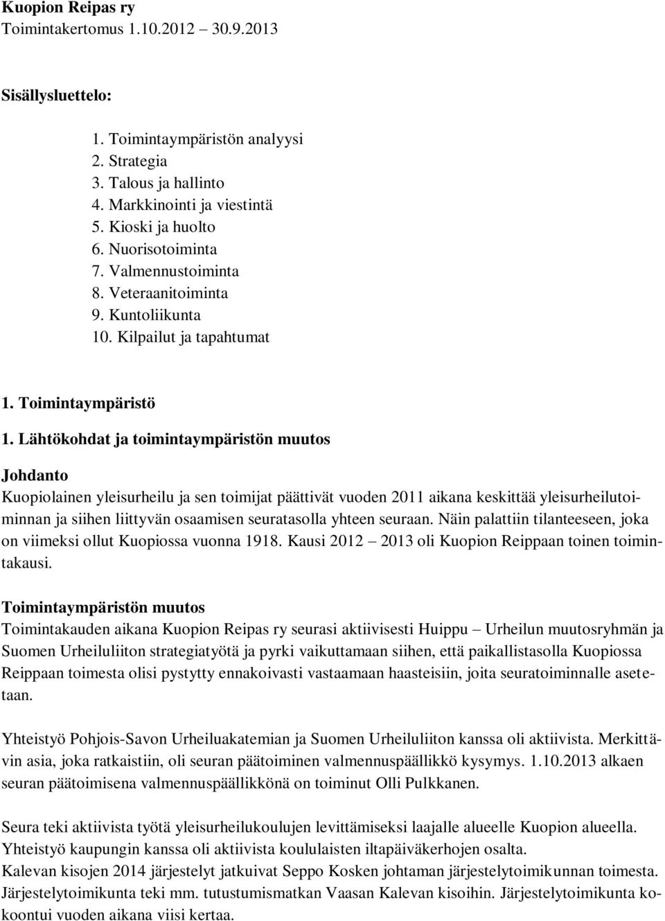 Lähtökohdat ja toimintaympäristön muutos Johdanto Kuopiolainen yleisurheilu ja sen toimijat päättivät vuoden 2011 aikana keskittää yleisurheilutoiminnan ja siihen liittyvän osaamisen seuratasolla