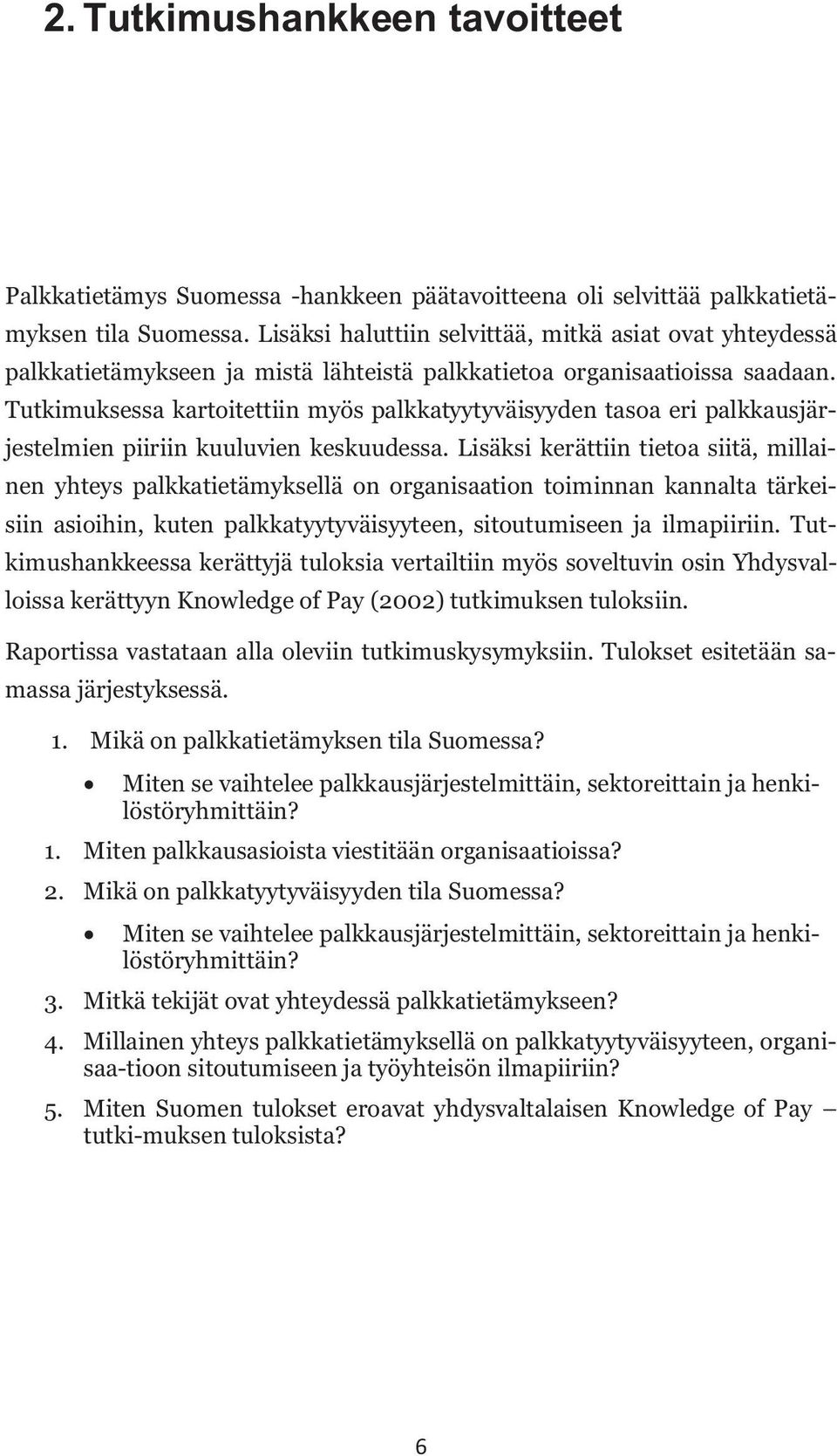 Tutkimuksessa kartoitettiin myös palkkatyytyväisyyden tasoa eri palkkausjärjestelmien piiriin kuuluvien keskuudessa.