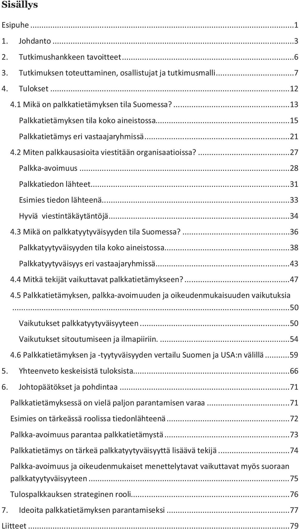 .. 31 Esimies tiedon lähteenä... 33 Hyviä viestintäkäytäntöjä... 34 4.3 Mikä on palkkatyytyväisyyden tila Suomessa?... 36 Palkkatyytyväisyyden tila koko aineistossa.