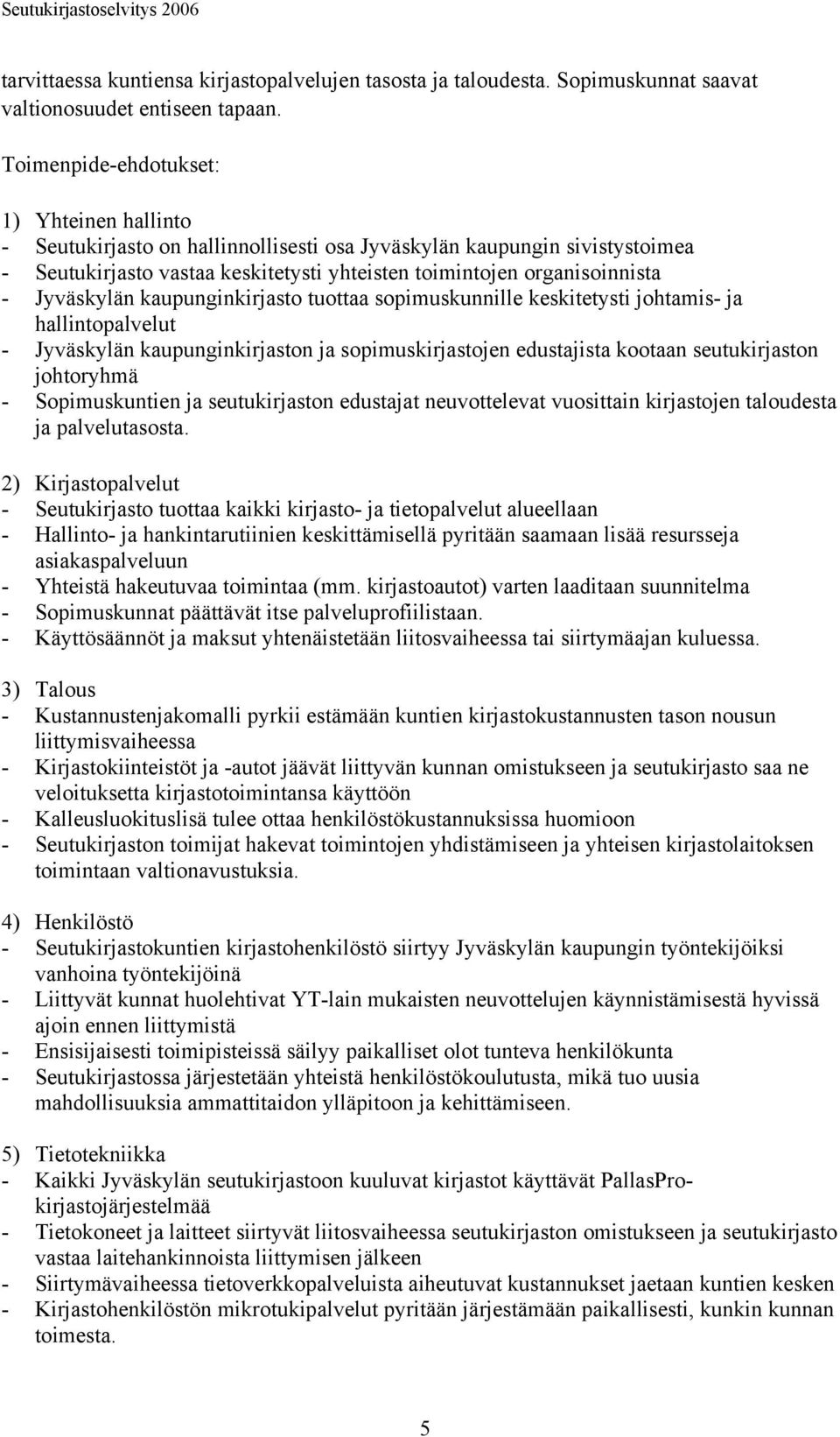 Jyväskylän kaupunginkirjasto tuottaa sopimuskunnille keskitetysti johtamis- ja hallintopalvelut - Jyväskylän kaupunginkirjaston ja sopimuskirjastojen edustajista kootaan seutukirjaston johtoryhmä -