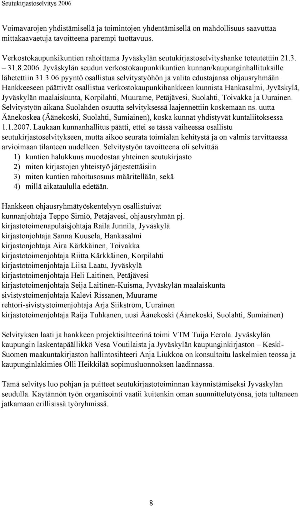 Hankkeeseen päättivät osallistua verkostokaupunkihankkeen kunnista Hankasalmi, Jyväskylä, Jyväskylän maalaiskunta, Korpilahti, Muurame, Petäjävesi, Suolahti, Toivakka ja Uurainen.