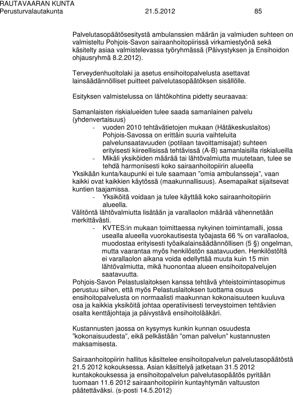 (Päivystyksen ja Ensihoidon ohjausryhmä 8.2.2012). Terveydenhuoltolaki ja asetus ensihoitopalvelusta asettavat lainsäädännölliset puitteet palvelutasopäätöksen sisällölle.