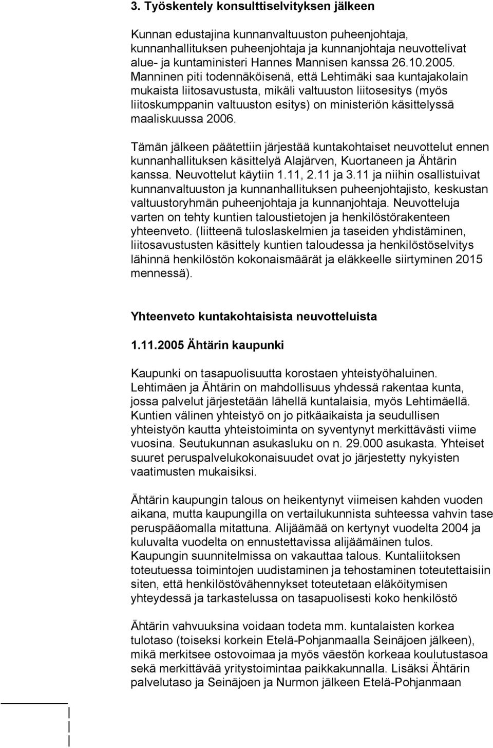 Manninen piti todennäköisenä, että Lehtimäki saa kuntajakolain mukaista liitosavustusta, mikäli valtuuston liitosesitys (myös liitoskumppanin valtuuston esitys) on ministeriön käsittelyssä
