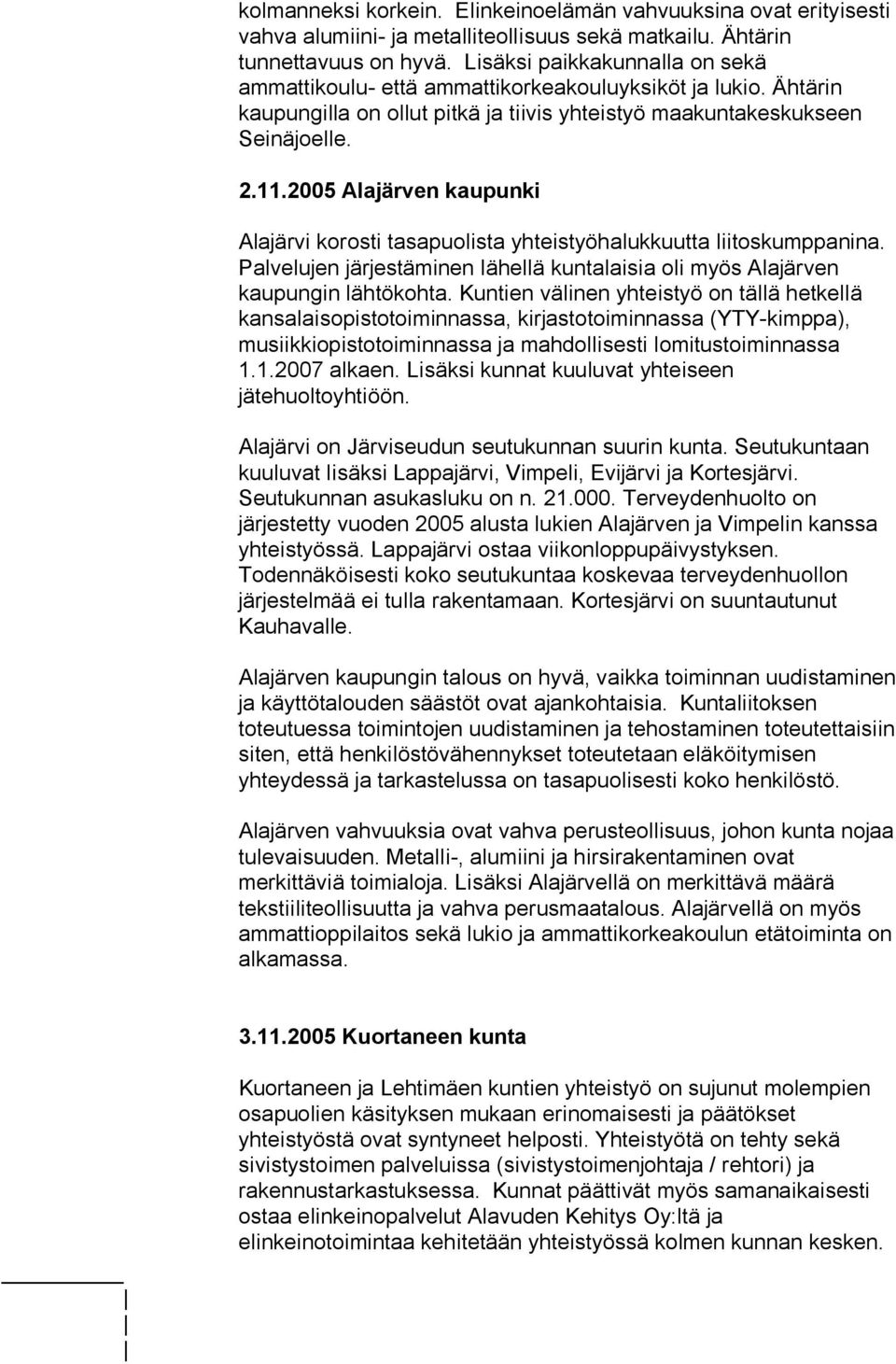 2005 Alajärven kaupunki Alajärvi korosti tasapuolista yhteistyöhalukkuutta liitoskumppanina. Palvelujen järjestäminen lähellä kuntalaisia oli myös Alajärven kaupungin lähtökohta.