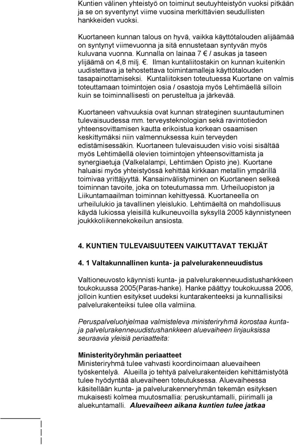 Kunnalla on lainaa 7 / asukas ja taseen ylijäämä on 4,8 milj.. Ilman kuntaliitostakin on kunnan kuitenkin uudistettava ja tehostettava toimintamalleja käyttötalouden tasapainottamiseksi.