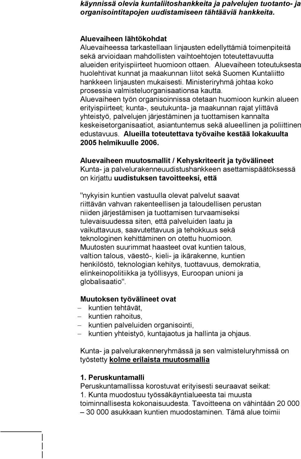Aluevaiheen toteutuksesta huolehtivat kunnat ja maakunnan liitot sekä Suomen Kuntaliitto hankkeen linjausten mukaisesti. Ministeriryhmä johtaa koko prosessia valmisteluorganisaationsa kautta.