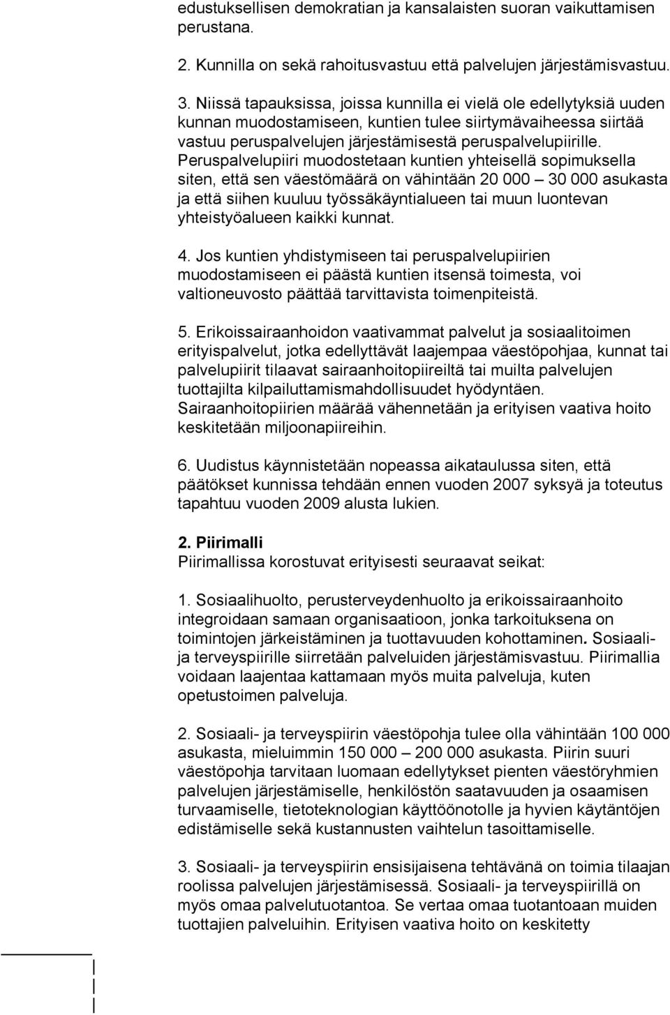 Peruspalvelupiiri muodostetaan kuntien yhteisellä sopimuksella siten, että sen väestömäärä on vähintään 20 000 30 000 asukasta ja että siihen kuuluu työssäkäyntialueen tai muun luontevan