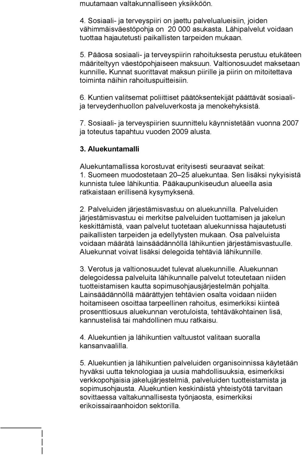 Valtionosuudet maksetaan kunnille. Kunnat suorittavat maksun piirille ja piirin on mitoitettava toiminta näihin rahoituspuitteisiin. 6.