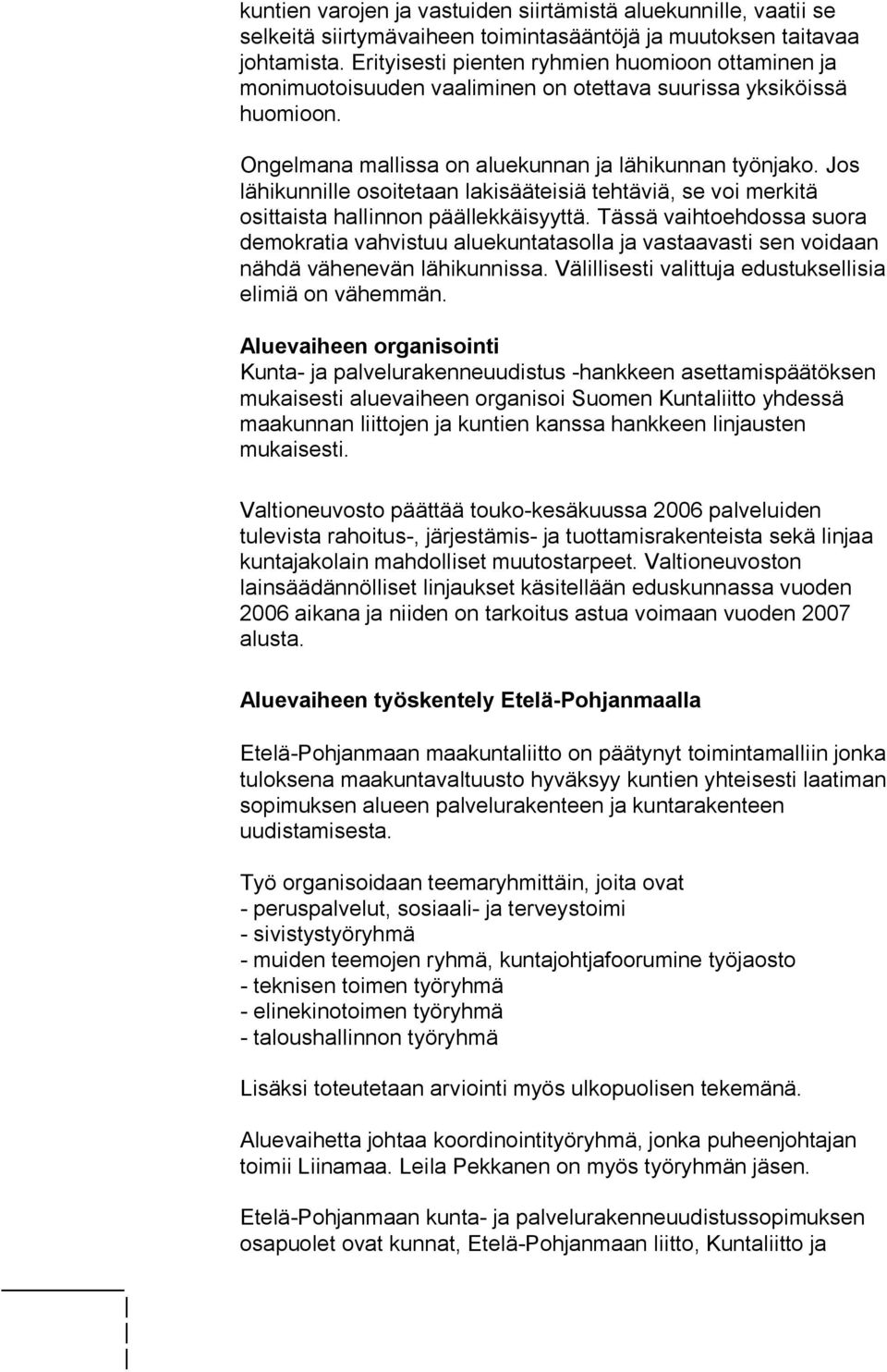 Jos lähikunnille osoitetaan lakisääteisiä tehtäviä, se voi merkitä osittaista hallinnon päällekkäisyyttä.