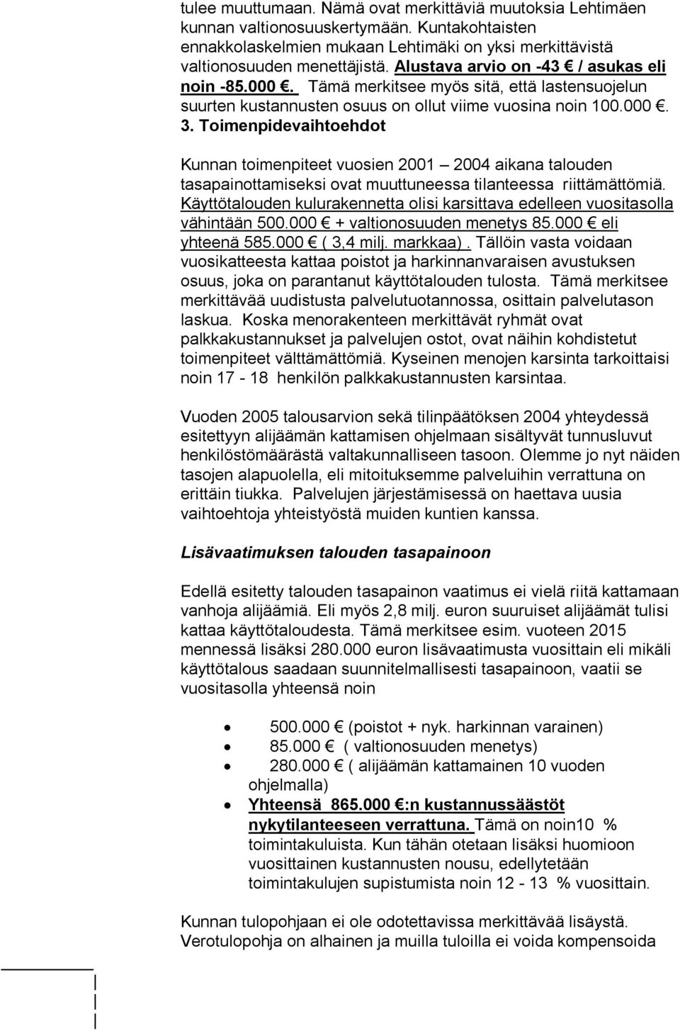 Toimenpidevaihtoehdot Kunnan toimenpiteet vuosien 2001 2004 aikana talouden tasapainottamiseksi ovat muuttuneessa tilanteessa riittämättömiä.