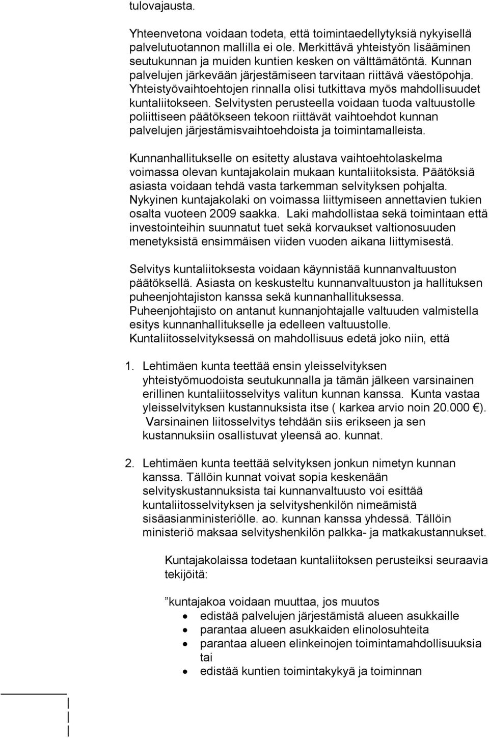 Yhteistyövaihtoehtojen rinnalla olisi tutkittava myös mahdollisuudet kuntaliitokseen.